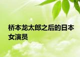 桥本龙太郎之后的日本女演员