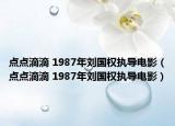 点点滴滴 1987年刘国权执导电影（点点滴滴 1987年刘国权执导电影）