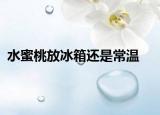 水蜜桃放冰箱还是常温