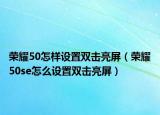 荣耀50怎样设置双击亮屏（荣耀50se怎么设置双击亮屏）