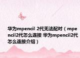 华为mpencil 2代无法配对（mpencil2代怎么连接 华为mpencil2代怎么连接介绍）