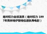 绝对权力全部演员（绝对权力 1997年克林特伊斯特伍德执导电影）