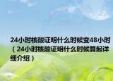 24小时核酸证明什么时候变48小时（24小时核酸证明什么时候算起详细介绍）