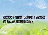 动力火车唱的什么情歌（我爱过你 动力火车演唱歌曲）