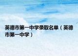 英德市第一中学录取名单（英德市第一中学）
