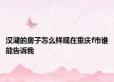 汉湖的房子怎么样现在重庆f市谁能告诉我