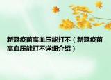 新冠疫苗高血压能打不（新冠疫苗高血压能打不详细介绍）