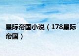 星际帝国小说（178星际帝国）