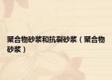 聚合物砂浆和抗裂砂浆（聚合物砂浆）