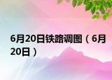 6月20日铁路调图（6月20日）
