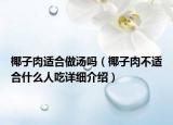 椰子肉适合做汤吗（椰子肉不适合什么人吃详细介绍）