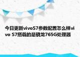 今日更新vivoS7参数配置怎么样vivo S7搭载的是骁龙765G处理器