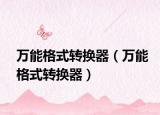万能格式转换器（万能格式转换器）