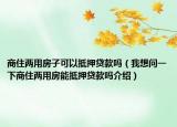 商住两用房子可以抵押贷款吗（我想问一下商住两用房能抵押贷款吗介绍）