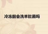 冷冻前会洗羊肚菌吗