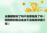 全国都解封了吗不需要隔离了吗（刚刚解封就出省会不会隔离详细介绍）