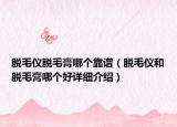脱毛仪脱毛膏哪个靠谱（脱毛仪和脱毛膏哪个好详细介绍）