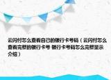 云闪付怎么查看自己的银行卡号码（云闪付怎么查看完整的银行卡号 银行卡号码怎么完整显示介绍）