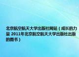 北京航空航天大学出版社网站（成长的力量 2011年北京航空航天大学出版社出版的图书）