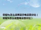 荣耀9x怎么设置显示电量百分比（荣耀9i怎么设置电量百分比）