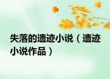 失落的遗迹小说（遗迹 小说作品）
