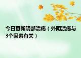 今日更新阴部溃疡（外阴溃疡与3个因素有关）