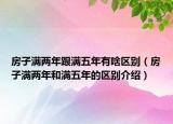 房子满两年跟满五年有啥区别（房子满两年和满五年的区别介绍）