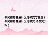 新房维修基金什么时候交才合理（新房维修基金什么时候交,怎么交介绍）