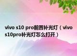vivo s10 pro前置补光灯（vivos10pro补光灯怎么打开）