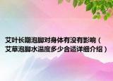 艾叶长期泡脚对身体有没有影响（艾草泡脚水温度多少合适详细介绍）