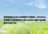 如何知道windows系统账户名密码（windows系统账户名和密码怎么看 windows账户名和密码怎么查介绍）