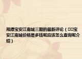 湘潭宝安江南城三期的最新评论（﻿﻿宝安江南城价格是多钱呢应该怎么查询呢介绍）