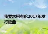 我要求柯有伦2017年发行歌曲