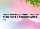 微信公众号已发布的文章怎样删除（微信公众号怎么删除已发文章 公众号如何删除已发布文章介绍）