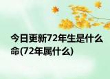 今日更新72年生是什么命(72年属什么)