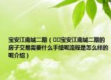 宝安江南城二期（﻿﻿宝安江南城二期的房子交易需要什么手续呢流程是怎么样的呢介绍）