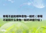 草莓不能和哪种食物一起吃（草莓不能和什么食物一起吃详细介绍）
