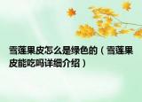 雪莲果皮怎么是绿色的（雪莲果皮能吃吗详细介绍）