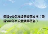 荣耀v40怎样设置锁屏文字（荣耀v40怎么设置锁屏签名）
