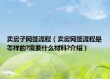 卖房子网签流程（卖房网签流程是怎样的?需要什么材料?介绍）