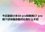 今日更新小米10 pro和魅族17 pro哪个好详细参数对比有什么不同