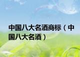 中国八大名酒商标（中国八大名酒）