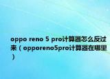 oppo reno 5 pro计算器怎么反过来（opporeno5pro计算器在哪里）