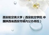 西安航空类大学（西安航空学院 中国陕西省西安市境内公办高校）