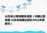 山东省公路地图高清版（中国公路地图 山东省地图出版社2011年版图书）