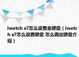iwatch s7怎么设置全键盘（iwatch s7怎么设置键盘 怎么调出键盘介绍）