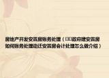 房地产开发安置房账务处理（﻿﻿政府建安置房如何账务处理动迁安置房会计处理怎么做介绍）