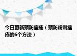 今日更新预防痤疮（预防粉刺痤疮的6个方法）