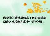 房贷收入比计算公式（有谁知道房贷收入比控制在多少**好?介绍）