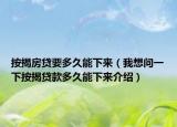 按揭房贷要多久能下来（我想问一下按揭贷款多久能下来介绍）